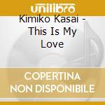 Kimiko Kasai - This Is My Love cd musicale di Kimiko Kasai