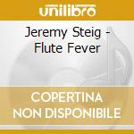 Jeremy Steig - Flute Fever cd musicale di Jeremy Steig