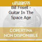 Bill Frisell - Guitar In The Space Age cd musicale di Bill Frisell