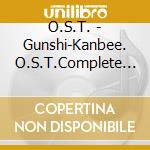 O.S.T. - Gunshi-Kanbee. O.S.T.Complete (5 Cd) cd