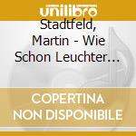 Stadtfeld, Martin - Wie Schon Leuchter Morgenstern cd