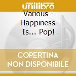 Various - Happiness Is... Pop! cd