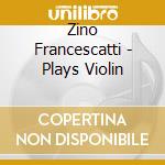 Zino Francescatti - Plays Violin cd