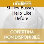 Shirley Bassey - Hello Like Before cd musicale di Shirley Bassey