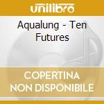 Aqualung - Ten Futures cd