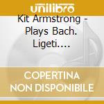 Kit Armstrong - Plays Bach. Ligeti. Armstrong cd