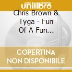 Chris Brown & Tyga - Fun Of A Fun The Album cd musicale di Chris Brown & Tyga