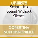 Script - No Sound Without Silence cd musicale di Script