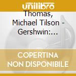 Thomas, Michael Tilson - Gershwin: Rhapsody In & An American In Paris