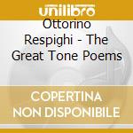 Ottorino Respighi - The Great Tone Poems cd musicale di Ormandy Eugene