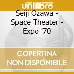 Seiji Ozawa - Space Theater - Expo '70 cd musicale di Seiji Ozawa