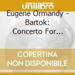 Eugene Ormandy - Bartok: Concerto For Orchestra cd