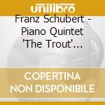 Franz Schubert - Piano Quintet 'The Trout' Arpeggione Sonata