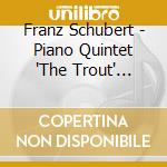 Franz Schubert - Piano Quintet 'The Trout' Arpeggione Sonata cd