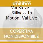Vai Steve - Stillness In Motion: Vai Live cd musicale di Vai Steve