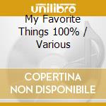 My Favorite Things 100% / Various cd musicale di Various