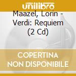 Maazel, Lorin - Verdi: Requiem (2 Cd) cd