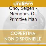 Ono, Seigen - Memories Of Primitive Man cd