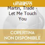 Martin, Trade - Let Me Touch You cd