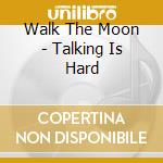 Walk The Moon - Talking Is Hard cd