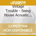 Vintage Trouble - Swing House Acoustic Sessions cd musicale di Vintage Trouble
