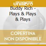 Buddy Rich - Plays & Plays & Plays cd musicale di Buddy Rich