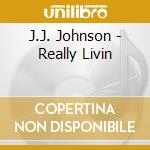J.J. Johnson - Really Livin cd musicale di J.J. Johnson