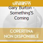 Gary Burton - Something'S Coming cd musicale di Gary Burton