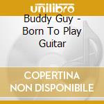 Buddy Guy - Born To Play Guitar cd