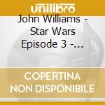 John Williams - Star Wars Episode 3 - Revenge cd musicale di John Williams