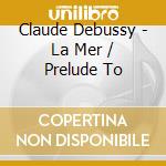 Claude Debussy - La Mer / Prelude To cd