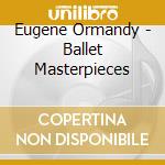 Eugene Ormandy - Ballet Masterpieces cd musicale di Ormandy, Eugene