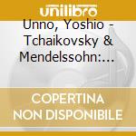 Unno, Yoshio - Tchaikovsky & Mendelssohn: Violin Concertos cd musicale di Unno, Yoshio
