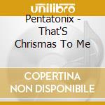 Pentatonix - That'S Chrismas To Me cd