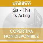 Sia - This Is Acting cd musicale di Sia