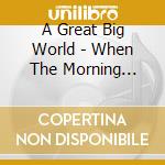 A Great Big World - When The Morning Comes cd