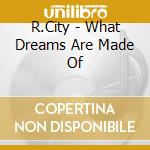 R.City - What Dreams Are Made Of cd