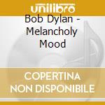 Bob Dylan - Melancholy Mood cd musicale di Bob Dylan
