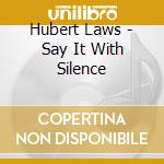 Hubert Laws - Say It With Silence cd