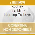 Rodney Franklin - Learning To Love cd musicale di Rodney Franklin