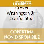 Grover Washington Jr - Soulful Strut cd musicale di Grover Washington Jr