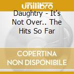 Daughtry - It's Not Over.. The Hits So Far cd musicale di Daughtry