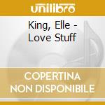 King, Elle - Love Stuff cd musicale di King, Elle