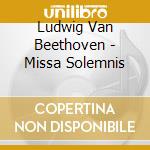 Ludwig Van Beethoven - Missa Solemnis cd musicale di Harnoncourt, Nikolaus
