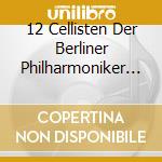 12 Cellisten Der Berliner Philharmoniker (Die) - Hora Cero cd musicale di Die 12 Cellisten Der Berli