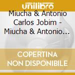 Miucha & Antonio Carlos Jobim - Miucha & Antonio Carlos Jobim cd musicale di Antonio Carlos Miucha / Jobim