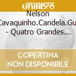 Nelson Cavaquinho.Candela.Guil - Quatro Grandes Do Samba cd musicale di Nelson Cavaquinho.Candela.Guil