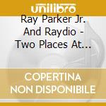 Ray Parker Jr. And Raydio - Two Places At The Same Time cd