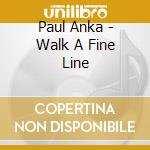 Paul Anka - Walk A Fine Line cd musicale di Paul Anka