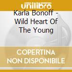 Karla Bonoff - Wild Heart Of The Young cd musicale di Karla Bonoff